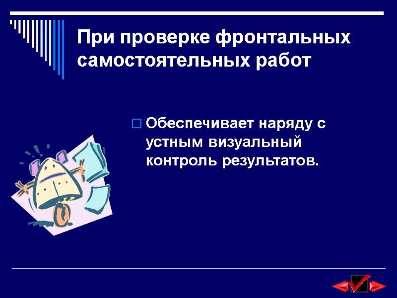 При проверке фронтальных самостоятельных работ Обеспечивает наряду с устным визуальный контроль результатов.